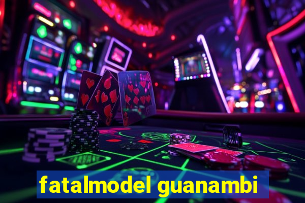 fatalmodel guanambi